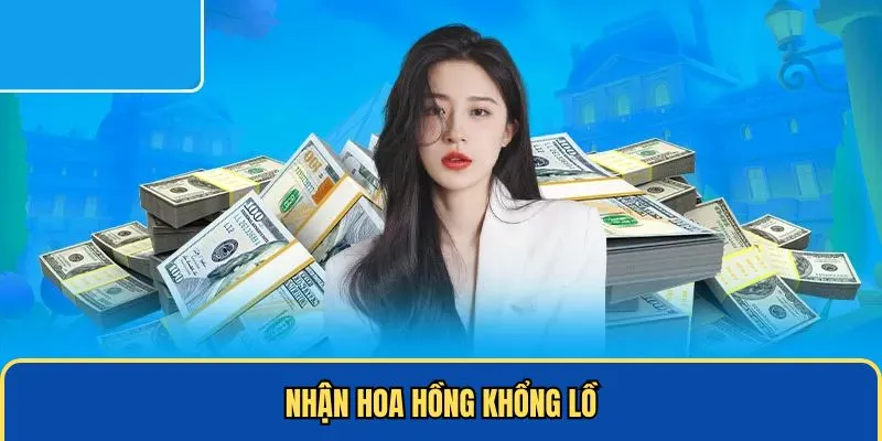 Nhận hoa hồng khổng lồ